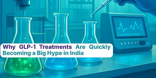 Why GLP-1 Treatments Are Quickly Becoming a Big Hype in India | Updated 2026