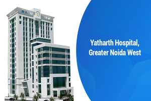 Yatharth Super Speciality Hospital, Noida Extension, Noida