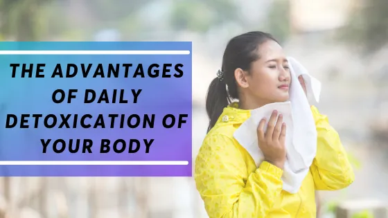 The Advantages of Daily Detoxification of Your Body | Upd...